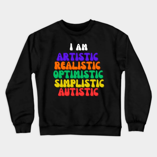 I am Artistic, Realistic, Optimistic, Simplistic, Autistic, World Autism Day Crewneck Sweatshirt by Rechtop